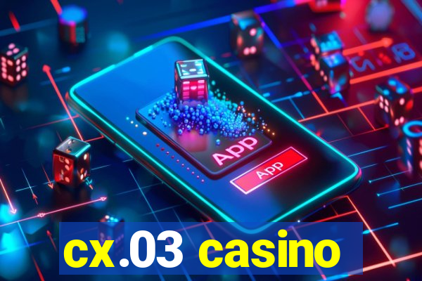 cx.03 casino